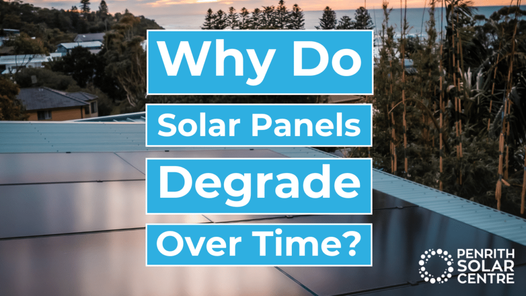 Solar panels on a roof with a text overlay that reads, "Why Do Solar Panels Degrade Over Time?" and the logo for Penrith Solar Centre.