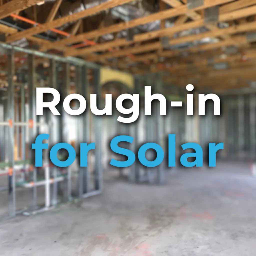 Construction site with exposed framing and the text "Rough-in for Solar" overlaid on the image.